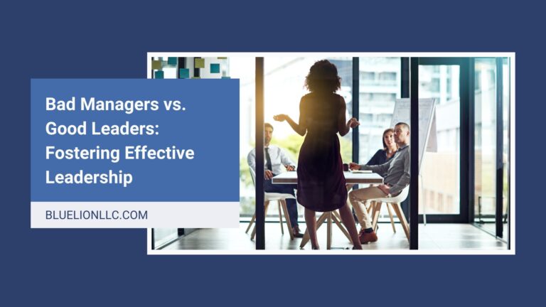 Bad Managers vs. Good Leaders: Fostering Effective Leadership - Blue Lion