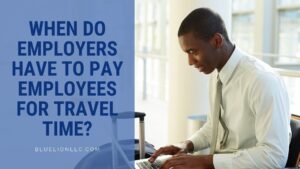 When Do Employers Have to Pay Employees for Travel Time?