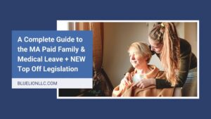 Title image with "A Complete Guide to the MA Paid Family & Medical Leave + NEW Top Off Legislation" over photo of young woman standing over and caring for an older woman in a chair